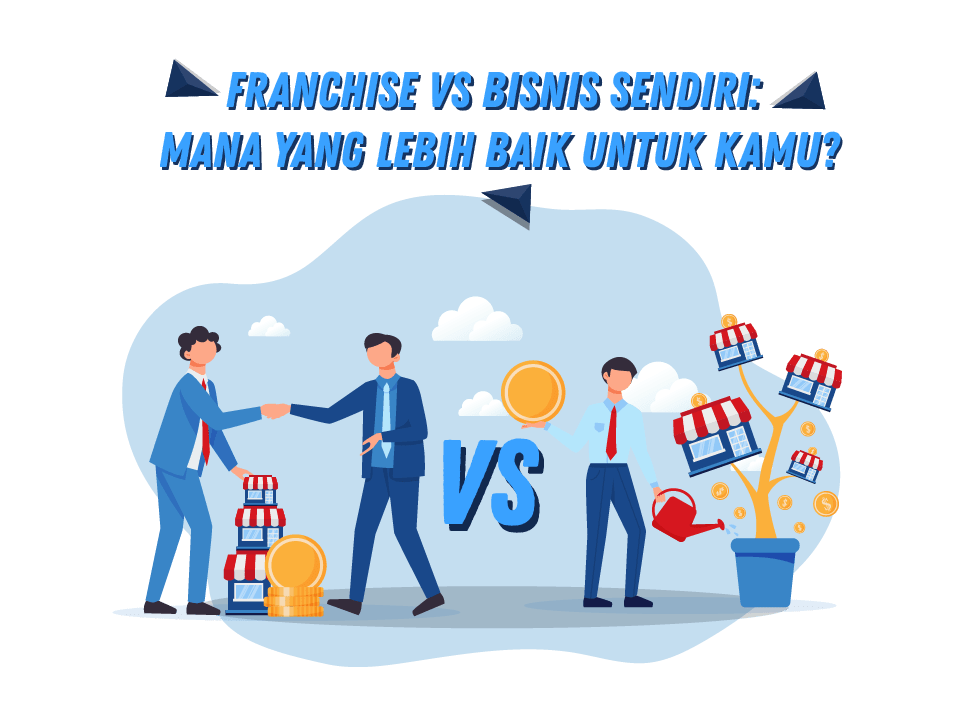 Franchise vs Bisnis Sendiri: Mana yang Lebih Baik untuk Kamu? Franchise vs Bisnis Sendiri: Mana yang Lebih Baik untuk Kamu
