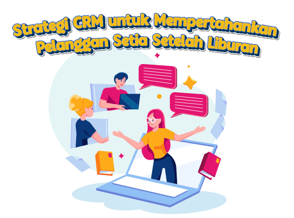 Strategi CRM untuk Mempertahankan Pelanggan Setia Setelah Liburan<br />
